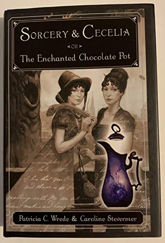 cover image Sorcery and Cecelia or the Enchanted Chocolate Pot: Being the Correspondence of Two Young Ladies of Quality Regarding Various Magical Scandals in Lond