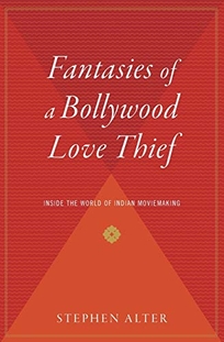Fantasies of a Bollywood Love Thief: Inside the World of Indian Moviemaking