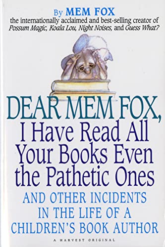 cover image Dear Mem Fox, I Have Read All Your Books Even the Pathetic Ones: And Other Incidents in the Life of a Children's Book Author