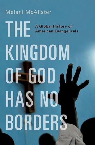 cover image The Kingdom of God Has No Borders: A Global History of American Evangelicals
