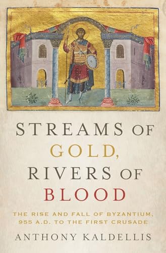 cover image Streams of Gold, Rivers of Blood: The Rise and Fall of Byzantium, 955 A.D. to the First Crusade
