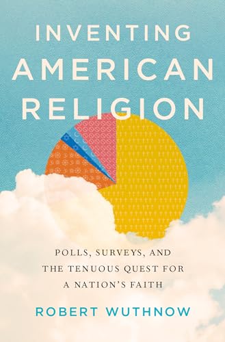 cover image Inventing American Religion: Polls, Surveys, and the Tenuous Quest for a Nation’s Faith