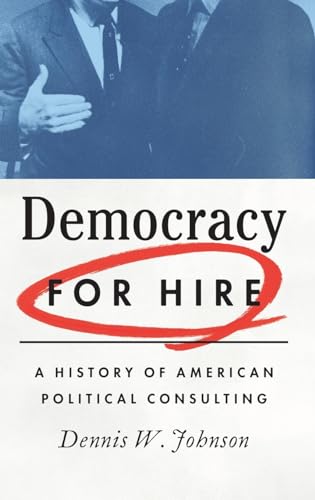 cover image Democracy for Hire: A History of American Political Consulting 