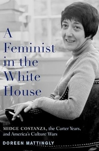 cover image A Feminist in the White House: Midge Costanza, the Carter Years, and America’s Culture Wars