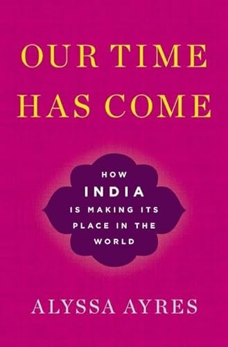 cover image Our Time Has Come: How India Is Making Its Place in the World 