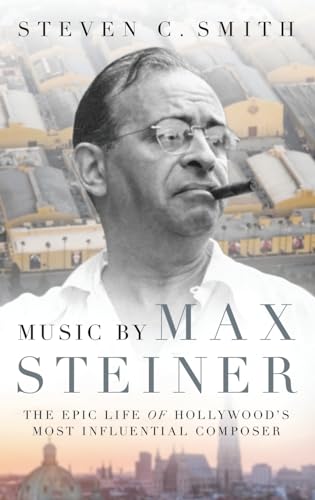 cover image Music by Max Steiner: The Epic Life of Hollywood’s Most Influential Composer
