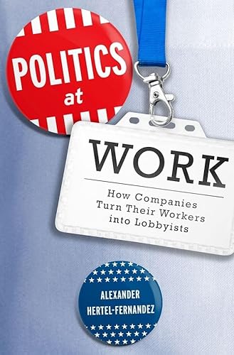 cover image Politics at Work: How Companies Turn Their Workers into Lobbyists 