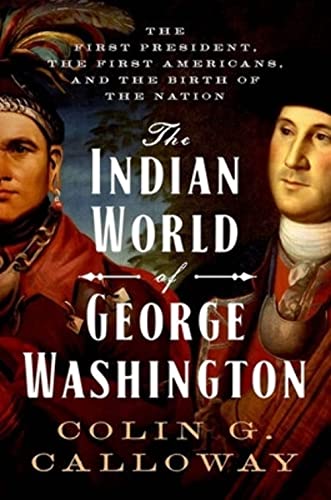 cover image The Indian World of George Washington: the First President, the First Americans, and the Birth of the Nation