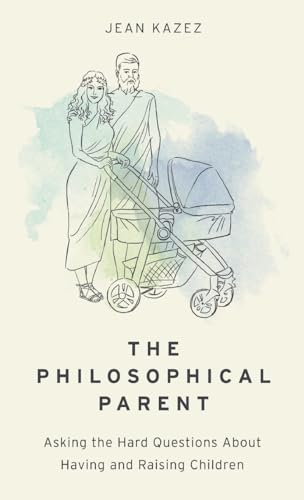 cover image The Philosophical Parent: Asking the Hard Questions About Having and Raising Children 
