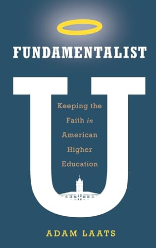 cover image Fundamentalist U: Keeping the Faith in American Higher Education
