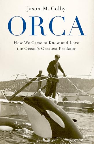 cover image Orca: How We Came to Know and Love the Ocean’s Greatest Predator 