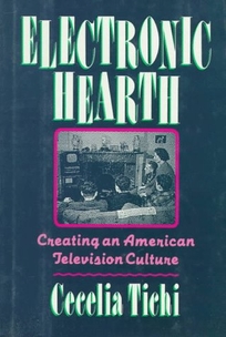 Electronic Hearth: Creating an American Television Culture