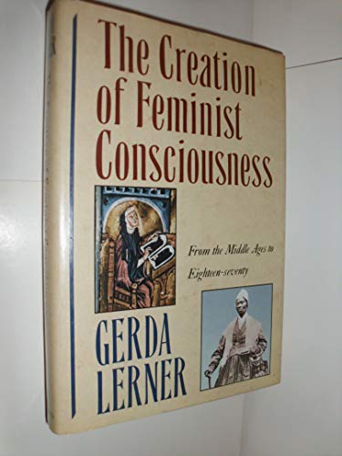 cover image The Creation of Feminist Consciousness: From the Middle Ages to Eighteen-Seventy