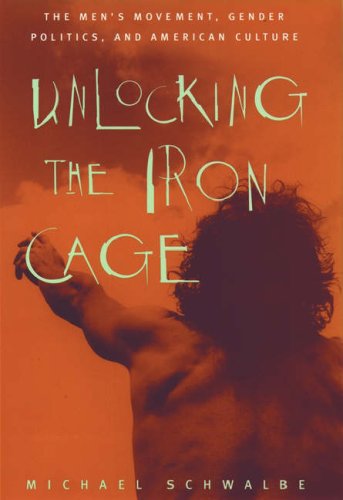 cover image Unlocking the Iron Cage: The Men's Movement, Gender Politics, and American Culture