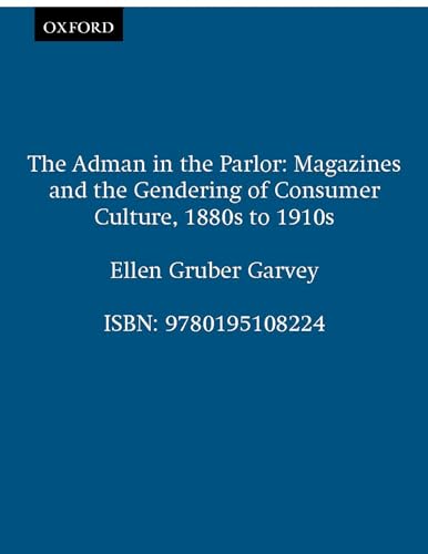 cover image The Adman in the Parlor: Magazines and the Gendering of Consumer Culture, 1880s to 1910s