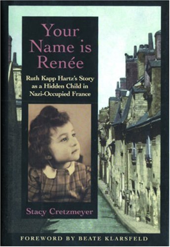cover image Your Name is Renee: Ruth Kapp Hartz's Story as a Hidden Child in Nazi-Occupied France