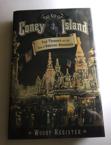 cover image THE KID OF CONEY ISLAND: Fred Thompson and the Rise of the Amusement Park