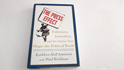 cover image THE PRESS EFFECT: Politicians, Journalists, and the Stories that Shape the Political World