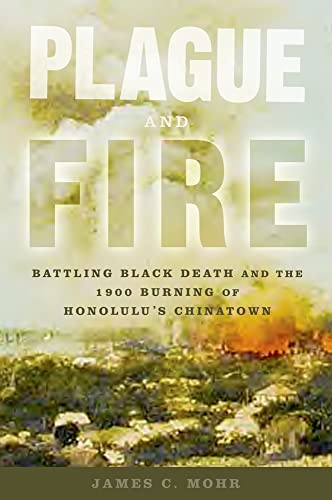 cover image PLAGUE AND FIRE: Battling Black Death and the 1900 Burning of Honolulu's Chinatown