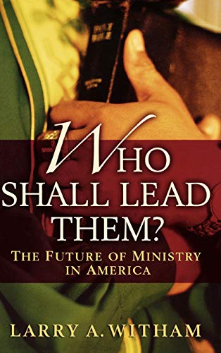 cover image Who Shall Lead Them? The Future of Ministry in America