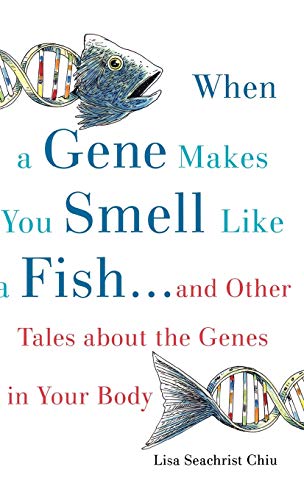 cover image When a Gene Makes You Smell Like a Fish: And Other Amazing Tales about the Genes in Your Body