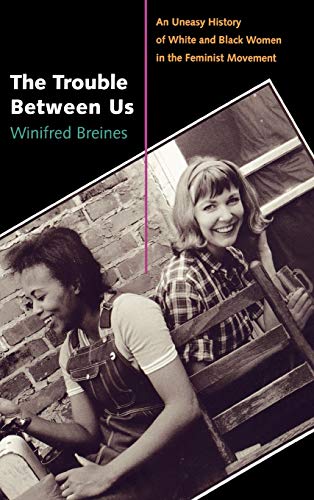 cover image The Trouble Between Us: An Uneasy History of White and Black Women in the Feminist Movement