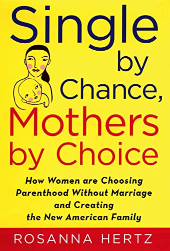 cover image Single by Chance, Mothers by Choice: How Women Are Choosing Parenthood Without Marriage and Creating the New American Family