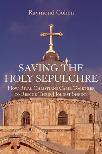 cover image Saving the Holy Sepulchre: How Rival Christians Came Together to Rescue Their Holiest Shrine