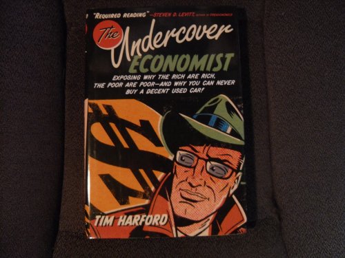 cover image The Undercover Economist: Exposing Why the Rich Are Rich, the Poor Are Poor--And Why You Can Never Buy a Decent Used Car!