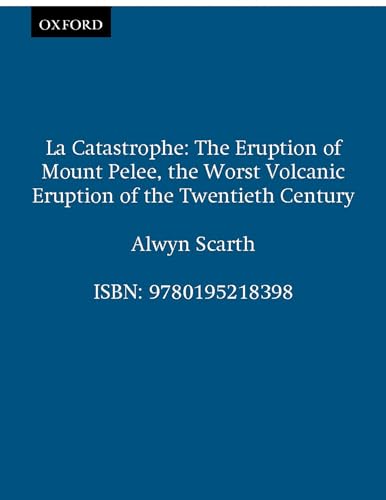 cover image LA CATASTROPHE: The Eruption of Mount Pelee, the Worst Volcanic Disaster of the 20th Century