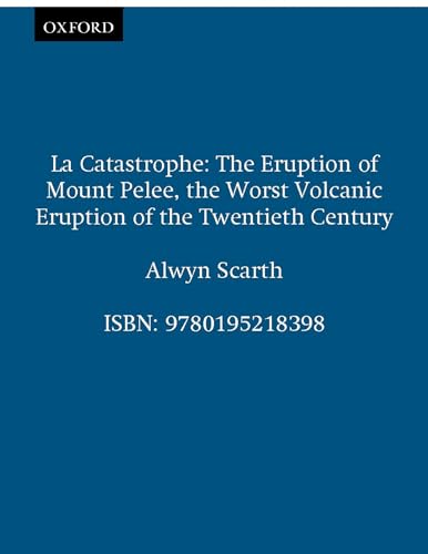 cover image LA CATASTROPHE: The Eruption of Mount Pelee, the Worst Volcanic Disaster of the 20th Century