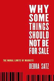 Why Some Things Should Not Be for Sale: The Moral Limits of Markets 