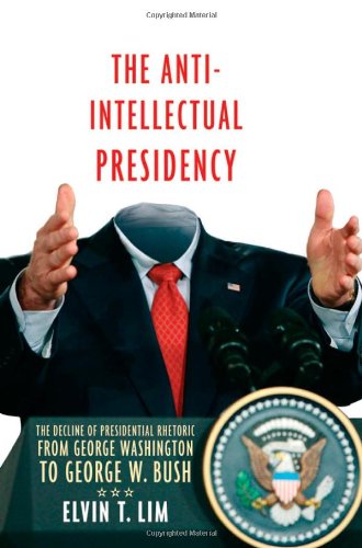 cover image The Anti-Intellectual Presidency: The Decline of Presidential Rhetoric from George Washington to George W. Bush
