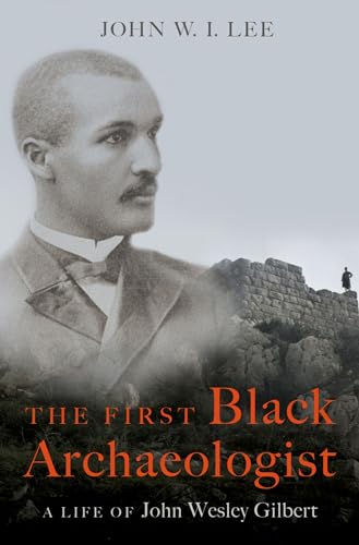 cover image The First Black Archaeologist: A Life of John Wesley Gilbert