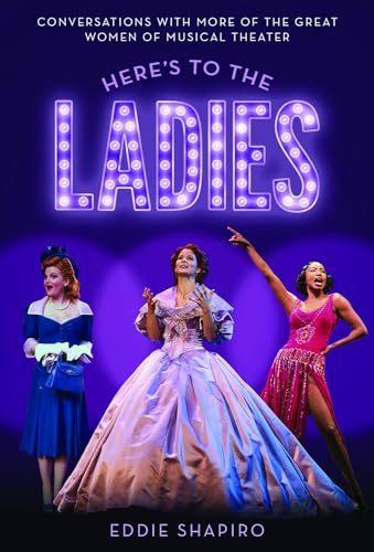 cover image Here’s to the Ladies: Conversations with More of the Great Women of Musical Theater