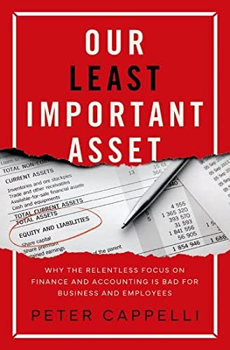 cover image Our Least Important Asset: Why the Relentless Focus on Finance and Accounting Is Bad for Business and Employees