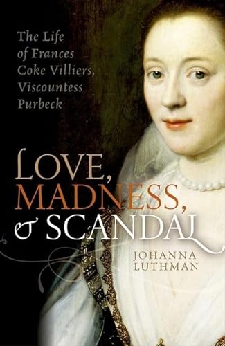 cover image Love, Madness, and Scandal: The Life of Frances Coke Villiers, Viscountess Purbeck
