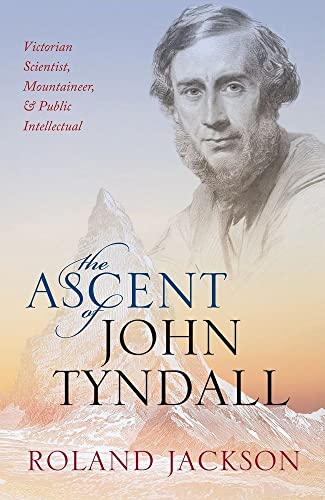 cover image The Ascent of John Tyndall: Victorian Scientist, Mountaineer, and Public Intellectual 