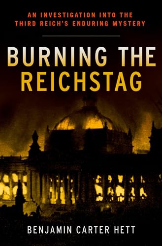 cover image Burning the Reichstag: 
An Investigation into the Third Reich’s Enduring Mystery