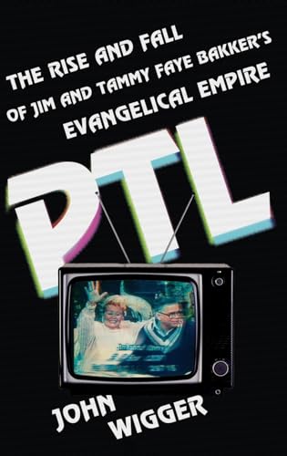 cover image PTL: The Rise and Fall of Jim and Tammy Faye Bakker’s Evangelical Empire
