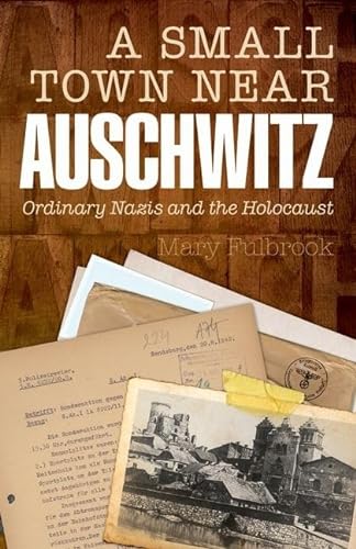 cover image A Small Town Near Auschwitz: Ordinary Nazis and the Holocaust