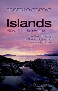 Islands Beyond the Horizon: The Life of Twenty of the World’s Most Remote Places