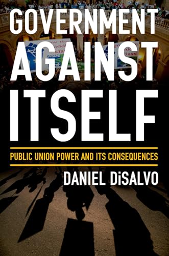 cover image Government Against Itself: Public Union Power and Its Consequences
