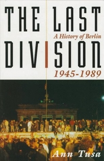 The Last Division: A History of Berlin 1945-1989