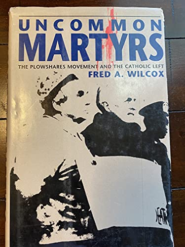 cover image Uncommon Martyrs: The Berrigans, the Catholic Left, and the Plowshares Movement
