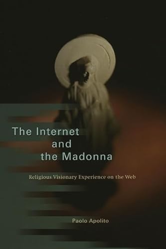 cover image THE INTERNET AND THE MADONNA: Religious Visionary Experience on the Web