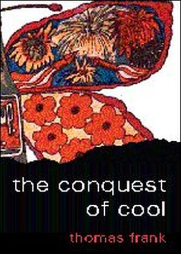 cover image The Conquest of Cool: Business Culture, Counterculture, and the Rise of Hip Consumerism