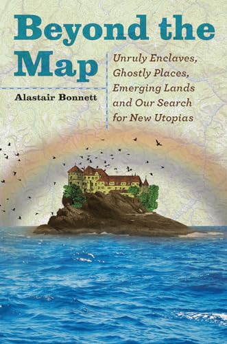 cover image Beyond the Map: Unruly Enclaves, Ghostly Places, Emerging Lands and Our Search for New Utopias