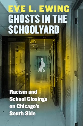 cover image Ghosts in the Schoolyard: Racism and School Closings on Chicago’s South Side