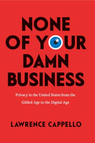 cover image None of Your Damn Business: Privacy in the United States from the Gilded Age to the Digital Age